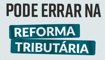 Brasil não pode errar na Reforma Tributária, dizem Confederações em manifesto